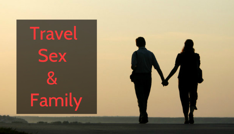 Travel, Sex and Family