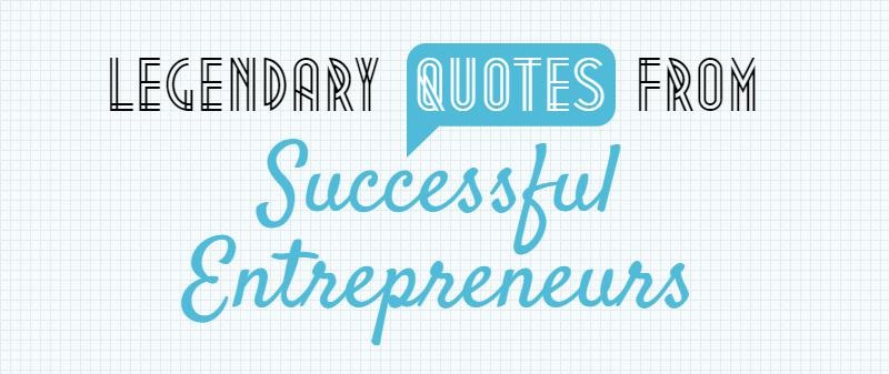 Legendary Quotes From 45 Successful Entrepreneurs