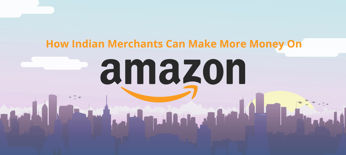 This Is How Indian Merchants Can Make More Money On Amazon!