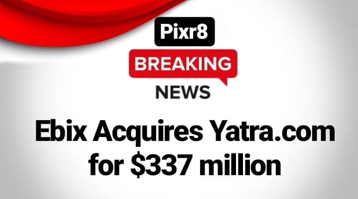 Ebix acquires Travel Website Yatra.com for $337.8 million